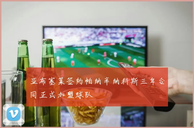 亚布塞莱签约帕纳辛纳科斯三年合同正式加盟球队